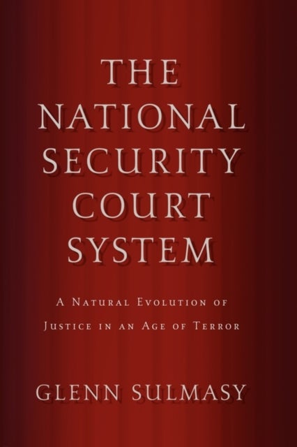The National Security Court System - A Natural Evolution of Justice in an Age of Terror