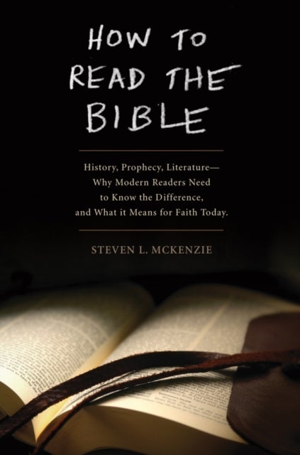 How to Read the Bible - History, Prophecy, Literature--Why Modern Readers Need to Know the Difference and What It Means for Faith Today