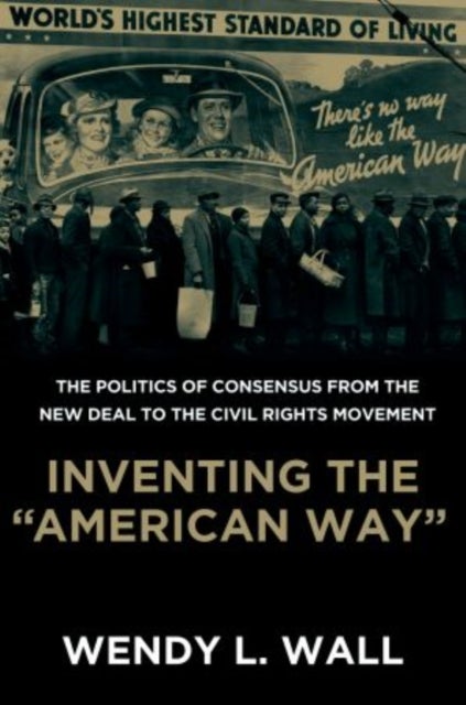 Inventing the "American Way" - The Politics of Consensus from the New Deal to the Civil Rights Movement