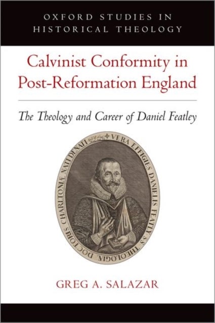 Calvinist Conformity in Post-Reformation England - The Theology and Career of Daniel Featley