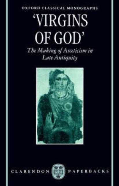 `Virgins of God' - The Making of Asceticism in Late Antiquity