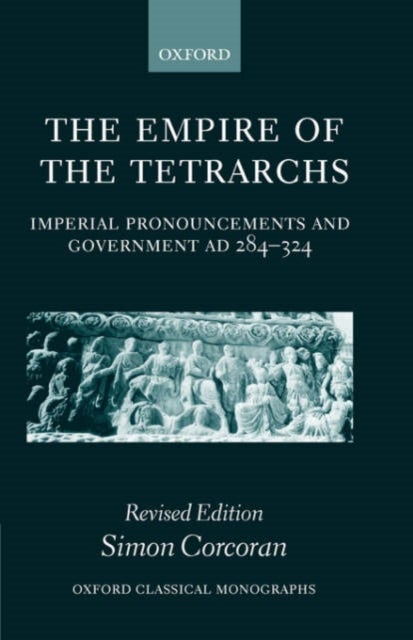 The Empire of the Tetrarchs - Imperial Pronouncements and Government AD 284-324
