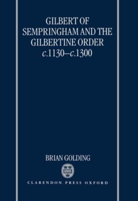 Gilbert of Sempringham and the Gilbertine Order c.1130-c.1300