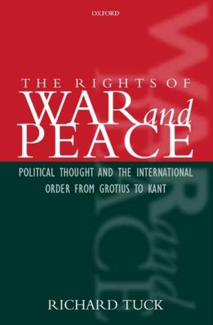 The Rights of War and Peace - Political Thought and the International Order from Grotius to Kant