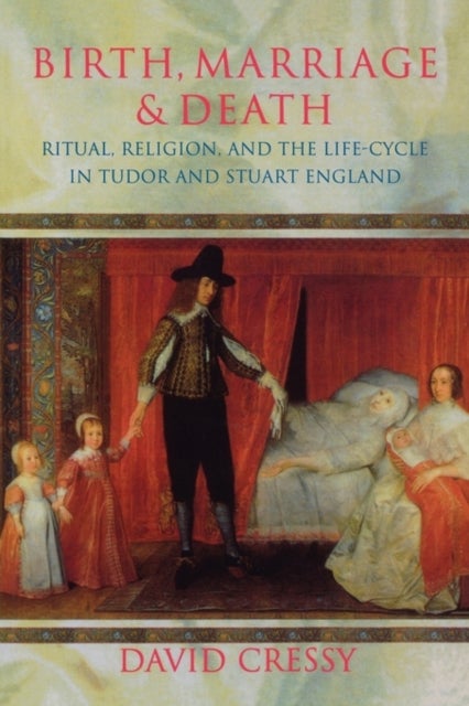 Birth, Marriage, and Death - Ritual, Religion, and the Life-Cycle in Tudor and Stuart England