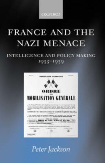 France and the Nazi Menace - Intelligence and Policy Making 1933-1939