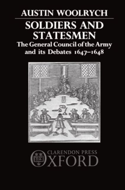 Soldiers and Statesmen - The General Council of the Army and its Debates 1647-1648