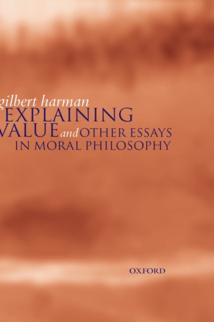 Explaining Value - and Other Essays in Moral Philosophy