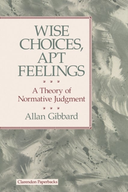 Wise Choices, Apt Feelings - A Theory of Normative Judgment
