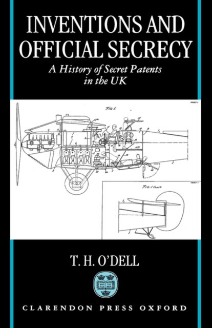 Inventions and Official Secrecy - A History of Secret Patents in the United Kingdom