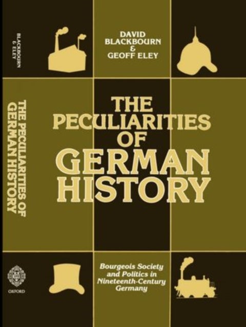 The Peculiarities of Gewrman History - Bourgeois Society and Politics in Nineteenth-Century Germany