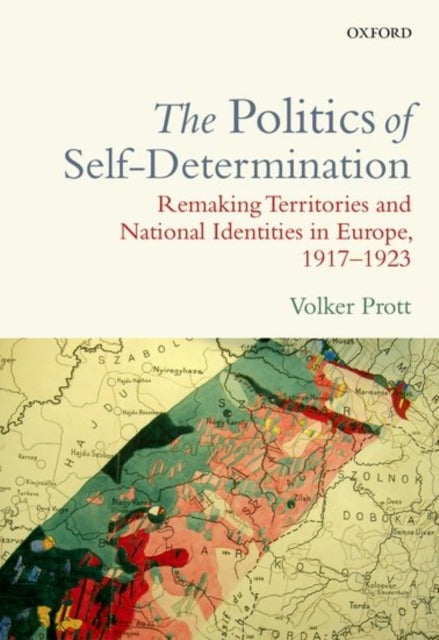 The Politics of Self-Determination - Remaking Territories and National Identities in Europe, 1917-1923