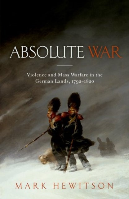 Absolute War - Violence and Mass Warfare in the German Lands, 1792-1820