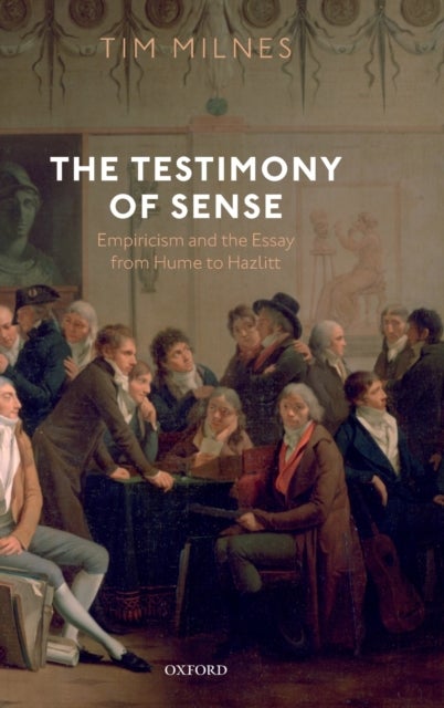 The Testimony of Sense - Empiricism and the Essay from Hume to Hazlitt
