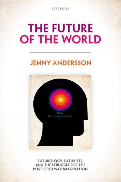 The Future of the World - Futurology, Futurists, and the Struggle for the Post Cold War Imagination