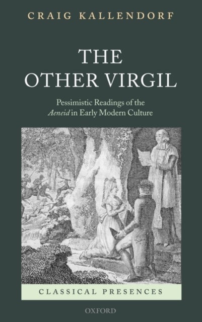 The Other Virgil - `Pessimistic' Readings of the Aeneid in Early Modern Culture