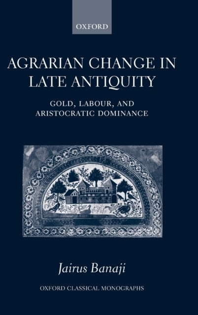 Agrarian Change in Late Antiquity - Gold, Labour, and Aristocratic Dominance