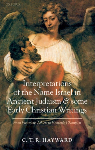 Interpretations of the Name Israel in Ancient Judaism and Some Early Christian Writings - From Victorious Athlete to Heavenly Champion