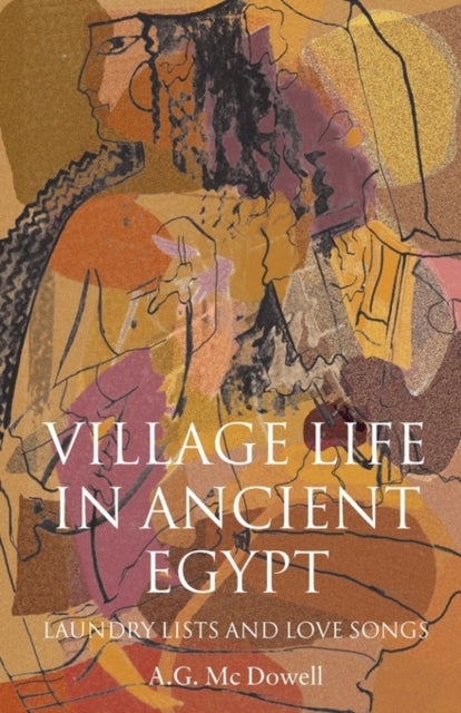 Village Life in Ancient Egypt - Laundry Lists and Love Songs