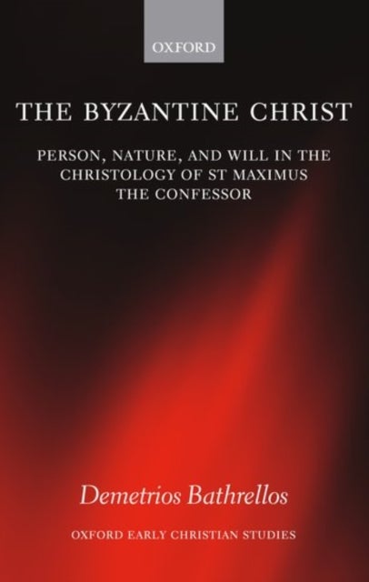 The Byzantine Christ - Person, Nature, and Will in the Christology of Saint Maximus the Confessor