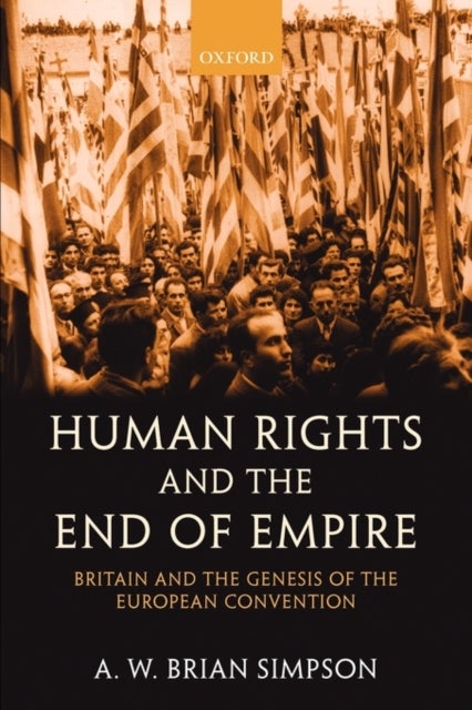 Human Rights and the End of Empire - Britain and the Genesis of the European Convention