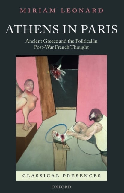 Athens in Paris - Ancient Greece and the Political in Post-War French Thought