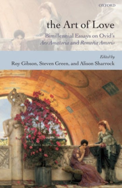 The Art of Love - Bimillennial Essays on Ovid's Ars Amatoria and Remedia Amoris