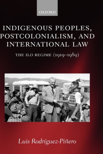 Indigenous Peoples, Postcolonialism, and International Law - The ILO Regime (1919-1989)