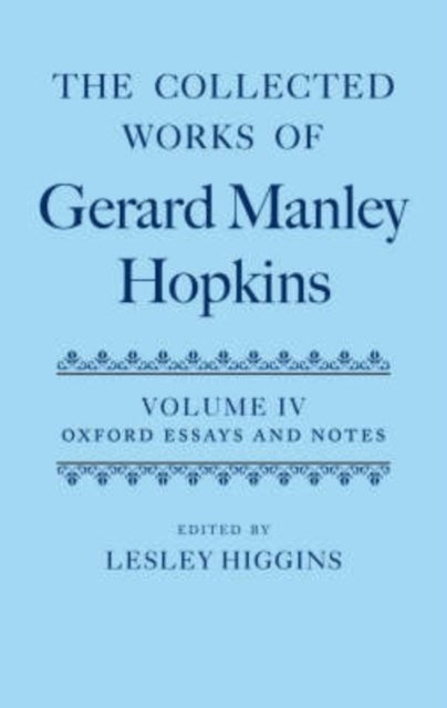 The Collected Works of Gerard Manley Hopkins: Volume IV: Oxford Essays and Notes 1863-1868