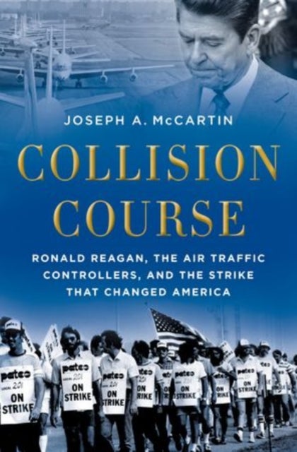 Collision Course - Ronald Reagan, the Air Traffic Controllers, and the Strike that Changed America