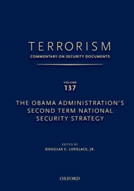 TERRORISM: COMMENTARY ON SECURITY DOCUMENTS VOLUME 137 - The Obama Administration's Second Term National Security Strategy