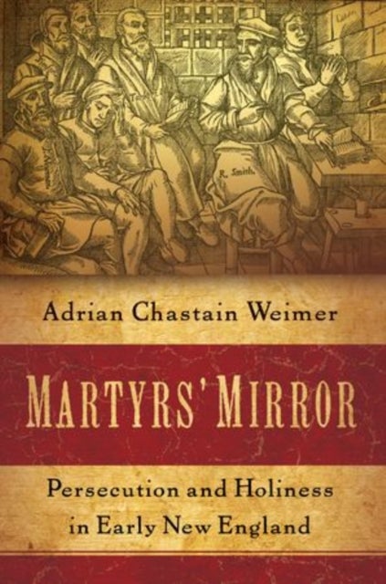 Martyrs' Mirror - Persecution and Holiness in Early New England