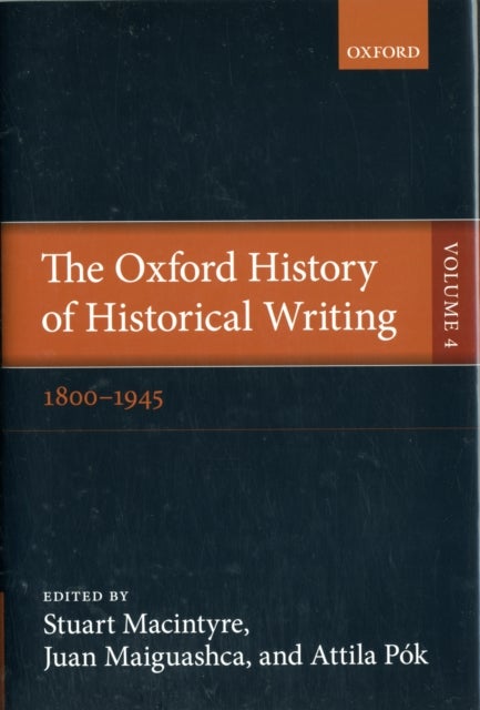 The Oxford History of Historical Writing - Volume 4: 1800-1945