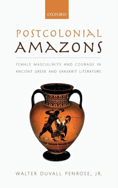 Postcolonial Amazons - Female Masculinity and Courage in Ancient Greek and Sanskrit Literature