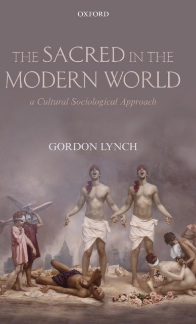 The Sacred in the Modern World - A Cultural Sociological Approach