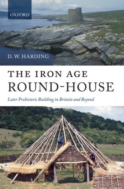 The Iron Age Round-House - Later Prehistoric Building in Britain and Beyond