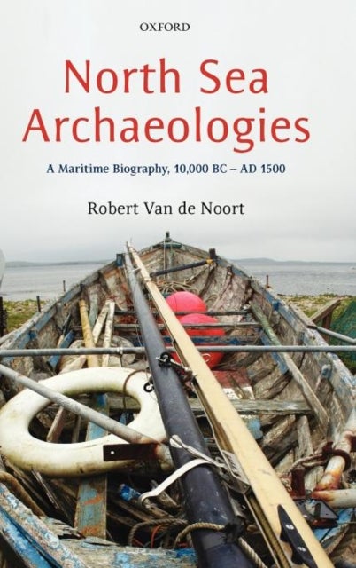 North Sea Archaeologies - A Maritime Biography, 10,000 BC - AD 1500