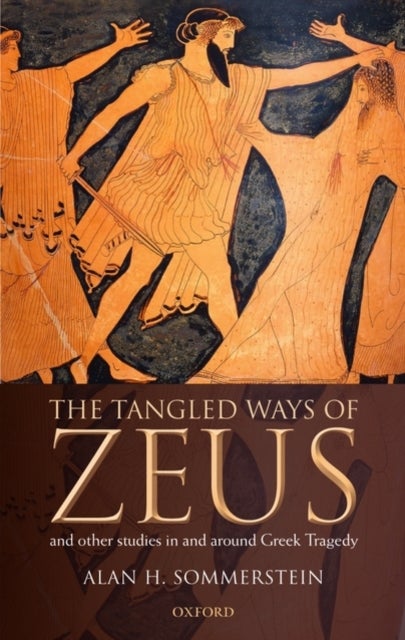 The Tangled Ways of Zeus - And Other Studies In and Around Greek Tragedy