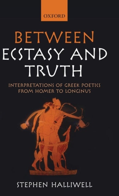 Between Ecstasy and Truth - Interpretations of Greek Poetics from Homer to Longinus