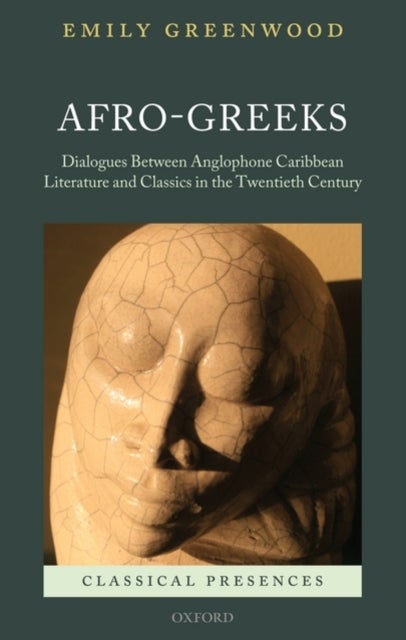 Afro-Greeks - Dialogues between Anglophone Caribbean Literature and Classics in the Twentieth Century