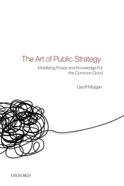 The Art of Public Strategy - Mobilizing Power and Knowledge for the Common Good