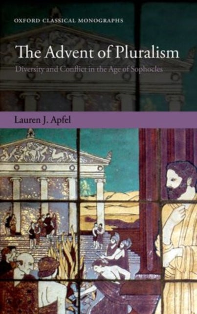 The Advent of Pluralism - Diversity and Conflict in the Age of Sophocles