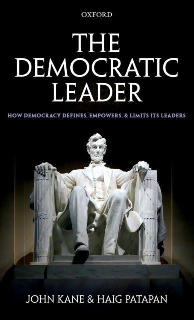 The Democratic Leader - How Democracy Defines, Empowers and Limits its Leaders