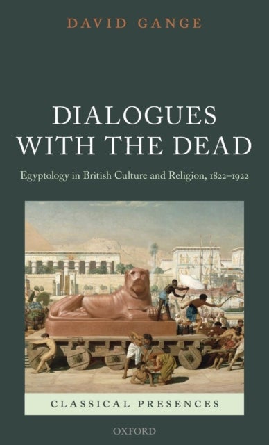 Dialogues with the Dead - Egyptology in British Culture and Religion, 1822-1922