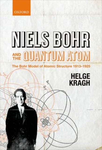 Niels Bohr and the Quantum Atom - The Bohr Model of Atomic Structure 1913-1925