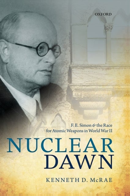Nuclear Dawn - F. E. Simon and the Race for Atomic Weapons in World War II