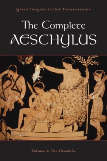 The Complete Aeschylus - Volume I: The Oresteia