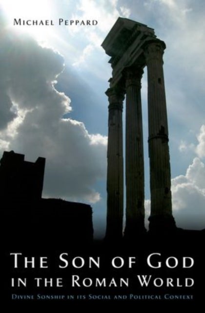 The Son of God in the Roman World - Divine Sonship in its Social and Political Context