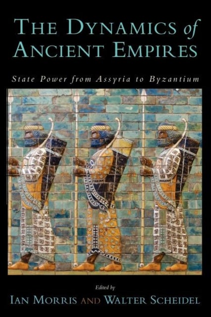 The Dynamics of Ancient Empires - State Power from Assyria to Byzantium