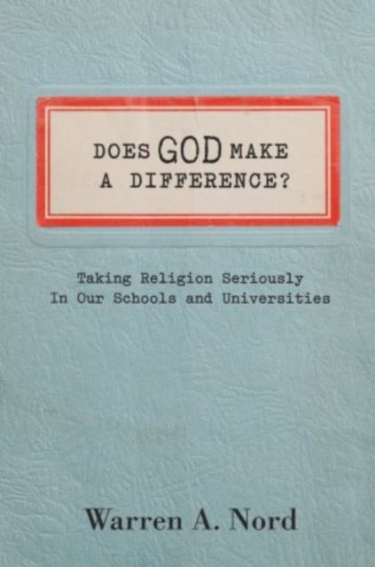 Does God Make a Difference? - Taking Religion Seriously in Our Schools and Universities